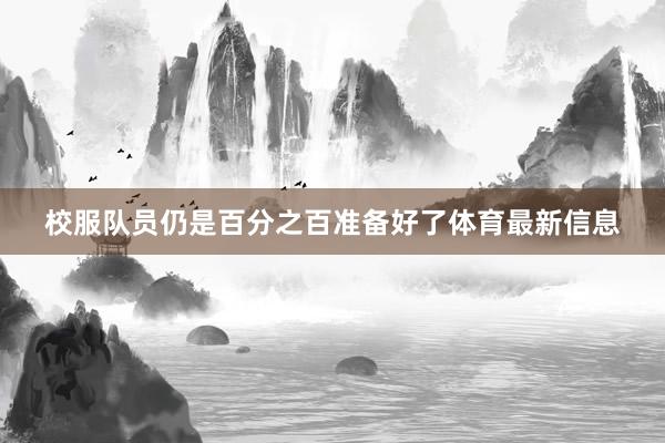 校服队员仍是百分之百准备好了体育最新信息