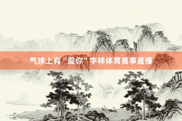 气球上有“爱你”字样体育赛事直播