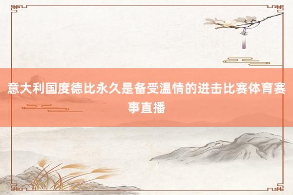 意大利国度德比永久是备受温情的进击比赛体育赛事直播