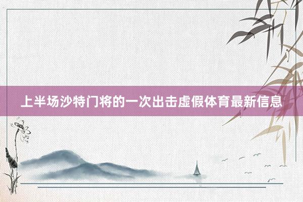 上半场沙特门将的一次出击虚假体育最新信息