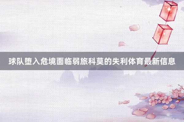 球队堕入危境面临弱旅科莫的失利体育最新信息