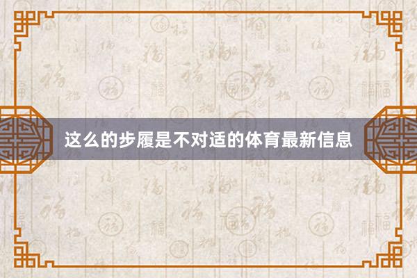 这么的步履是不对适的体育最新信息