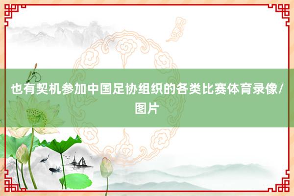 也有契机参加中国足协组织的各类比赛体育录像/图片